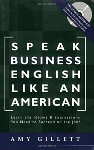 Speak Business English Like an American : Learn the Idioms and Expressions You Need to Succeed on the Job
