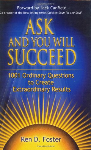 Ask and You Will Succeed: 1001 Ordinary Questions to Create Extraordinary Success