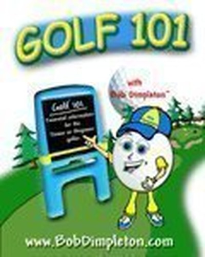 Golf 101 with Bob Dimpleton: Essential Information for the Junior or Beginner Golfer