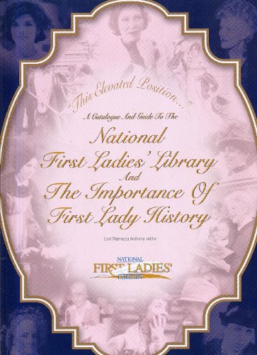 This Elevated Position--: A Catalogue and Guide to the National First Ladies' Library and the Importance of First Lady History