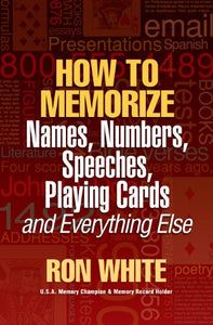 How to Memorize Names Numbers Speeches Playing Cards and Everything Else 
