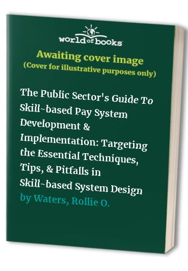 The Public Sectors Guide To Skillbased Pay System Development  Implementation Targeting the Essential Techniques Tips  Pitfalls in Skillbased System Design