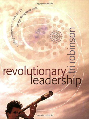 Revolutionary Leadership: Building Momentum in Your Church Through the Synergy Cycle