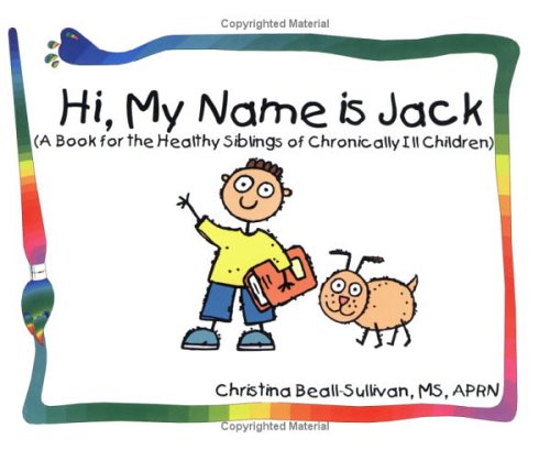 Hi, My Name Is Jack (A Book For The Healthy Siblings Of Chronically Ill Children)