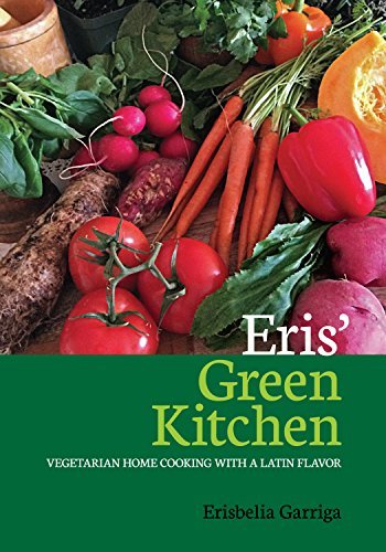 Eris' Green Kitchen, Vegetarian Home Cooking with a Latin Flavor