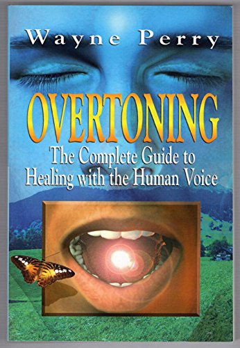 OVERTONING: The Complete Guide to Healing with the Human Voice