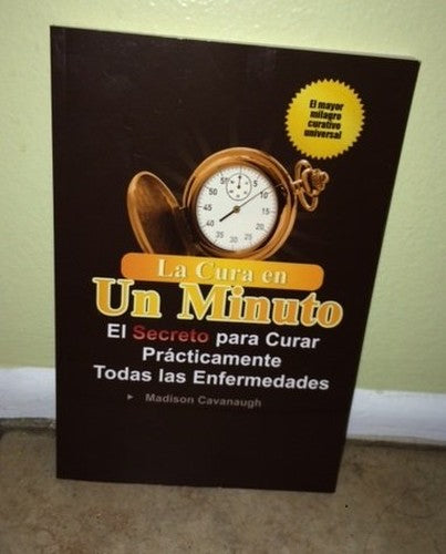 La Cura en Un Minuto: El Secreto para Curar Practicamente Todas las Enfermedades