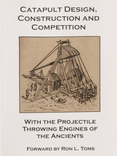 Catapult Design, Construction and Competition with the Projectile Throwing Engines of the Ancients