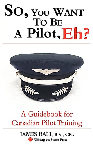 So, You Want to be a Pilot, Eh? A Guidebook for Canadian Pilot Training