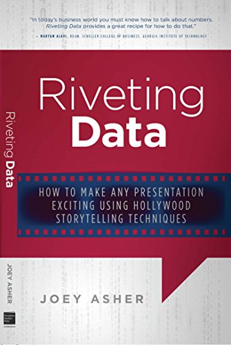 Riveting Data: How to Make Any Presentation Exciting Using Hollywood Storytelling Techniques
