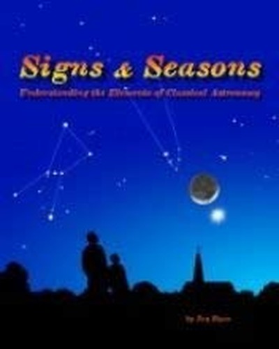 Signs & Seasons Understanding the Elements of Classical Astronomy