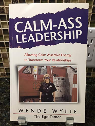 Calm-Ass Leadership: Allowing Calm Assertive Energy to Transform Your Relationships