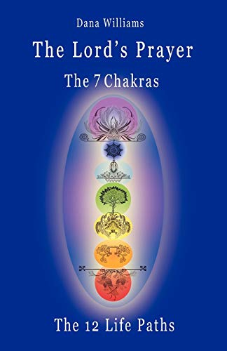 The Lord's Prayer, the Seven Chakras, the Twelve Life Paths - the Prayer of Christ Consciousness as a Light for the Auric Centers and a Map Through the Archetypal Life Paths of Astrology