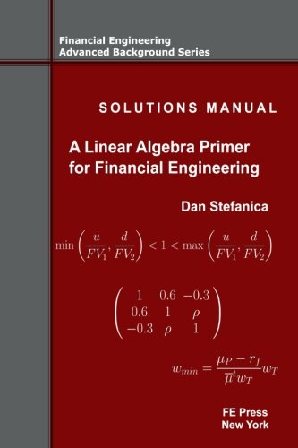 Solutions Manual - A Linear Algebra Primer for Financial Engineering (Financial Engineering Advanced Background Series)
