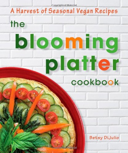 The Blooming Platter Cookbook: A Harvest of Seasonal Vegan Recipes