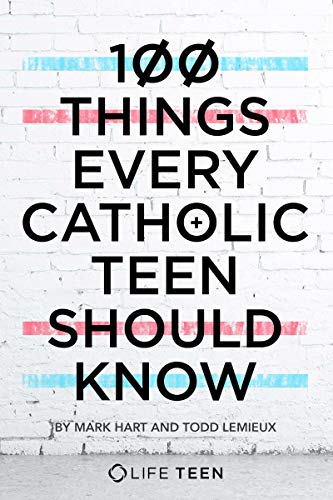 100 Things Every Catholic Teen Should Know