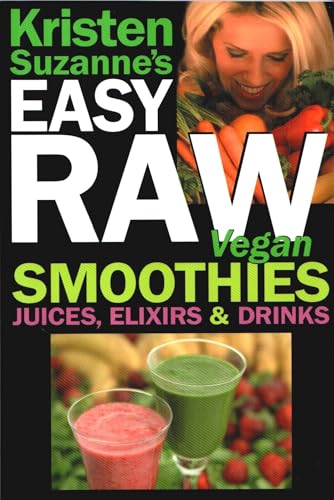 Kristen Suzanne's EASY Raw Vegan Smoothies, Juices, Elixirs & Drinks