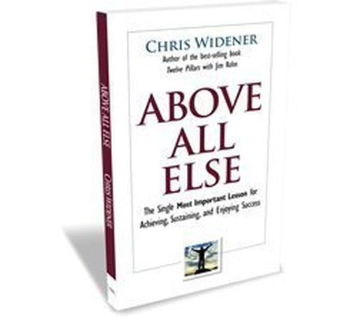 Above All Else (The Single Most Important Lesson for Achieving, Sustainin, and Enjoying Success)