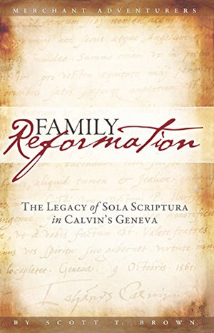 Title: Family Reformation The Legacy of Sola Scriptura in
