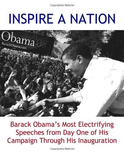 INSPIRE A NATION: Barack Obama's Most Electrifying Speeches from Day One of His Campaign Through His Inauguration (2009 edition)