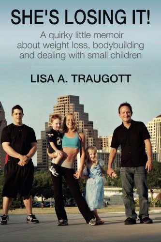 She's Losing It!: A quirky little memoir about weight loss, bodybuilding and dealing with small children
