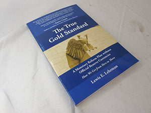 The True Gold Standard - A Monetary Reform Plan without Official Reserve Currencies by Lewis E. Lehrman (2011) Paperback