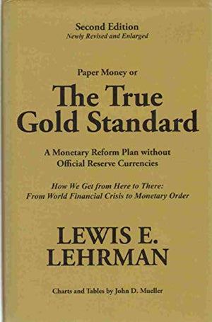 The True Gold Standard - A Monetary Reform Plan without Official Reserve Currencies (Second Edition - Newly Revised and Enlarged)