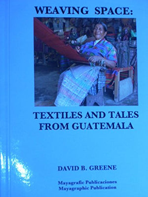 Weaving Space: Textiles and Tales from Guatemala