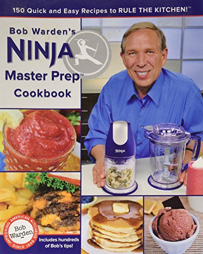 Bob Warden's Ninja Master Prep Cookbook 150 Quick And Easy Recipes To Rule The Kitchen
