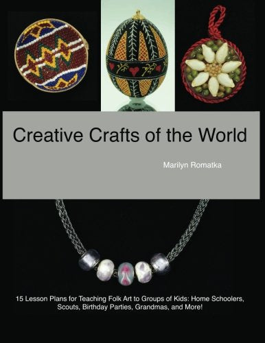 Creative Crafts of the World: 15 lesson plans for teaching folk art to groups of kids - home schoolers, scouts, birthday parties, art docents, grandmas, and more! (Volume 1)