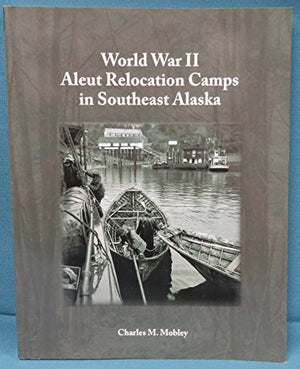 World War II Aleut Relocation Camps in Southeast Alaska Paperback