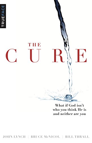 The Cure: What if God isn't who you think He is and neither are you?