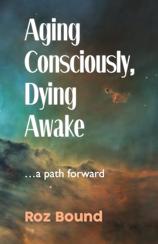 Aging Consciously, Dying Awake