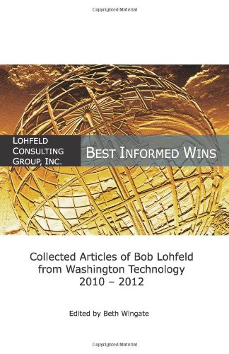 Best Informed Wins - Collected Articles of Bob Lohfeld from Washington Technolog