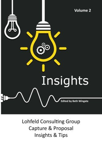 Lohfeld Consulting Group Insights Volume 2: Capture and Proposal Insights and Tips - Volume 2