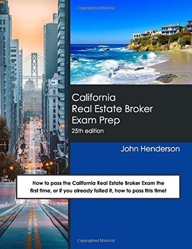 California Real Estate Broker Exam Prep - 25th edition: How to pass the California Real Estate Broker Exam the first time, or if you already failed it, how to pass this time!