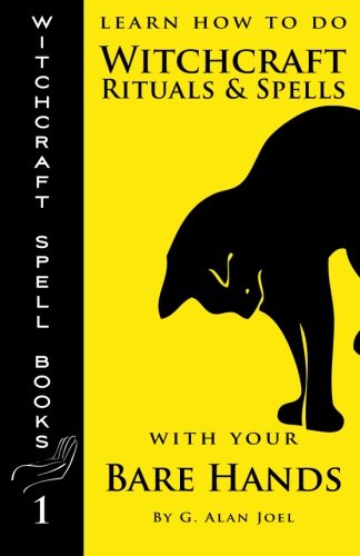 Learn How to Do Witchcraft Rituals and Spells with Your Bare Hands: Volume 1 (Witchcraft Spell Books)