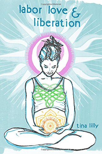 Labor, Love, and Liberation : The Yoga Way to Birth