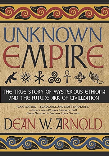 Unknown Empire: The True Story of Mysterious Ethiopia and the Future Ark of Civilization