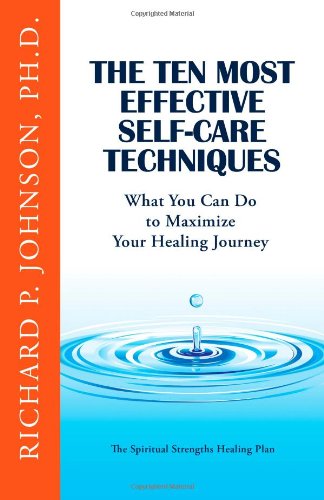 The Ten Most Effective Self-Care Healing Techniques: What You Can Do to Maximize Your Healing Journey (The Spiritual Strengths Healing Plan)