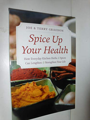Spice up Your Health : How Everyday Kitchen Herbs and Spices Can Lengthen and Strengthen Your Health