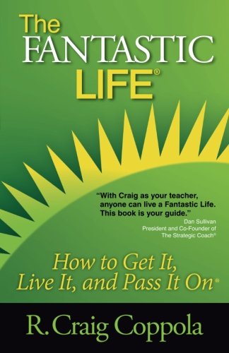 The Fantastic Life: How to Get It, Live It and Pass It On