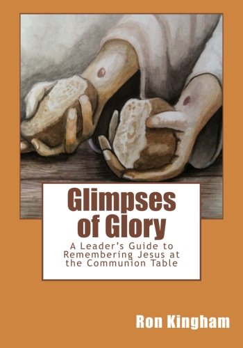 Glimpses of Glory: A Leader's Guide to Remembering Jesus at the Communion Table