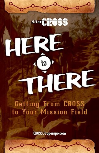 HERE to THERE Getting from CROSS to Your Missions Field