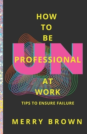 How to Be Unprofessional at Work
