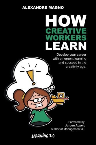 How Creative Workers Learn: Develop your career with emergent learning and succeed in the creativity age