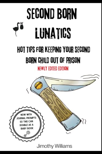 Second Born Lunatics: Hot Tips for Keeping Your Second Born Child Out of Prison