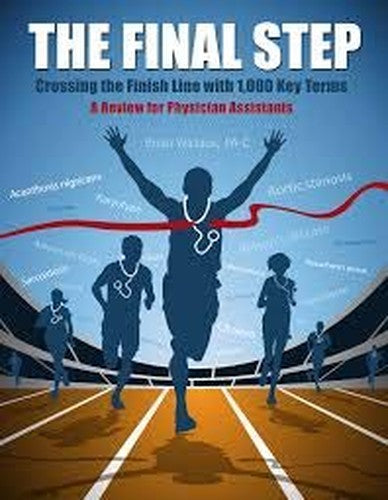The Final Step: Crossing the Finish Line with 1200 Key Terms A Review for Physician Assistants