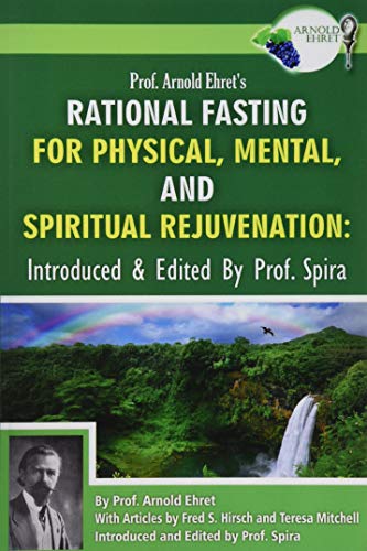 Prof. Arnold Ehret's Rational Fasting for Physical, Mental and Spiritual Rejuvenation