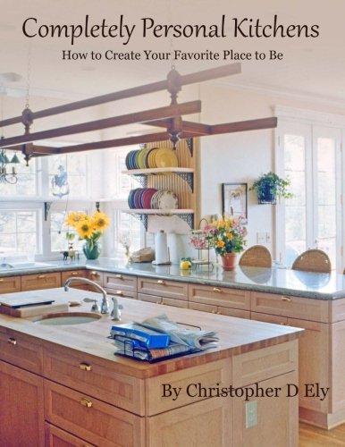 Completely Personal Kitchens: Creating Your Favorite Place to Be